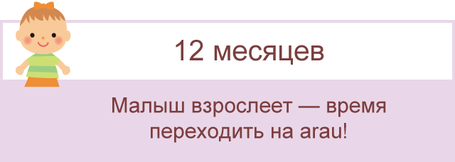 Малышу уже годик – время переходить на arau.